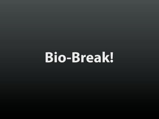 Bio-Break!
 