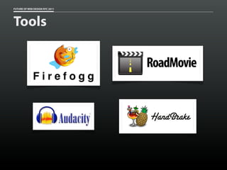 FUTURE OF WEB DESIGN NYC 2011




Tools

                                RoadMovie
             Firefogg
 