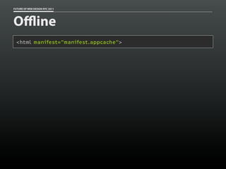 FUTURE OF WEB DESIGN NYC 2011




Oﬄine
 <html manifest="manifest.appcache">
 