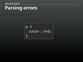 FUTURE OF WEB DESIGN NYC 2011




Parsing errors


                                p{
                                  color: red;
                                }
 