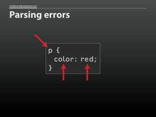 FUTURE OF WEB DESIGN NYC 2011




Parsing errors


                                p{
                                  color: red;
                                }
 