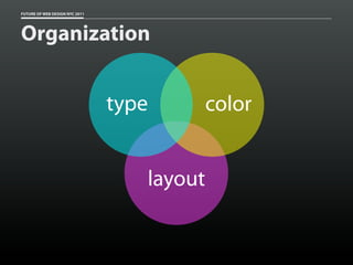 FUTURE OF WEB DESIGN NYC 2011




Organization


                                type        color


                                   layout
 