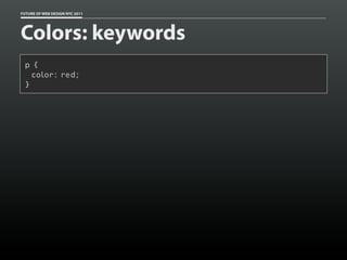 FUTURE OF WEB DESIGN NYC 2011




Colors: keywords
 p {
   color: red;
 }
 