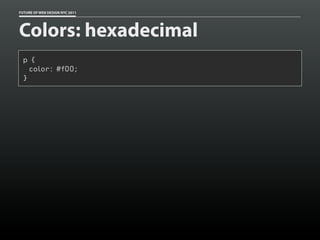 FUTURE OF WEB DESIGN NYC 2011




Colors: hexadecimal
 p {
   color: #f00;
 }
 