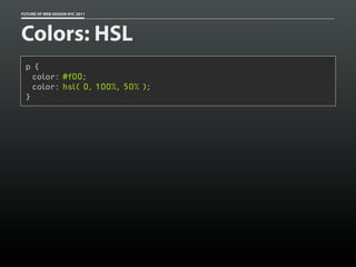 FUTURE OF WEB DESIGN NYC 2011




Colors: HSL
 p {
   color: #f00;
   color: hsl( 0, 100%, 50% );
 }
 