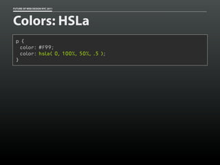 FUTURE OF WEB DESIGN NYC 2011




Colors: HSLa
 p {
   color: #F99;
   color: hsla( 0, 100%, 50%, .5 );
 }
 