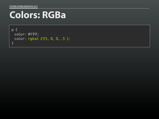 FUTURE OF WEB DESIGN NYC 2011




Colors: RGBa
 p {
   color: #F99;
   color: rgba( 255, 0, 0, .5 );
 }
 