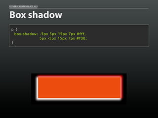 FUTURE OF WEB DESIGN NYC 2011




Box shadow
 p {
   box-shadow: -5px 5px 15px 7px #fff,
               5px -5px 15px 7px #f00;
 }
 
