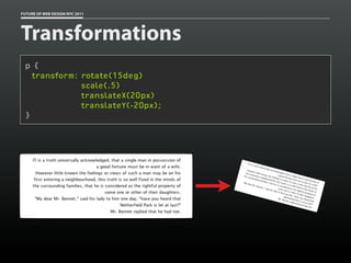 FUTURE OF WEB DESIGN NYC 2011




Transformations
 p {
   transform: rotate(15deg)
              scale(.5)
              translateX(20px)
              translateY(-20px);
 }
 