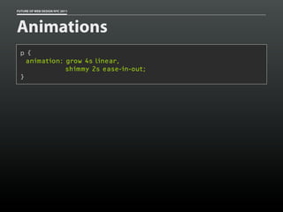 FUTURE OF WEB DESIGN NYC 2011




Animations
 p {
   animation: grow 4s linear,
              shimmy 2s ease-in-out;
 }
 