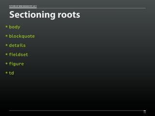 FUTURE OF WEB DESIGN NYC 2011




    Sectioning roots
๏   body
๏   blockquote
๏   details
๏   fieldset
๏   figure
๏   td




                                    53
 