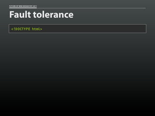 FUTURE OF WEB DESIGN NYC 2011




Fault tolerance
 <!DOCTYPE html>
 