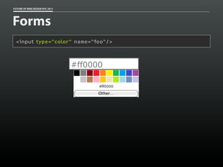 FUTURE OF WEB DESIGN NYC 2011




Forms
 <input type="color" name="foo"/>



                                #ff0000
 