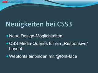  Neue Design-Möglichkeiten
 CSS Media-Queries für ein „Responsive“
 Layout
 Webfonts einbinden mit @font-face
 