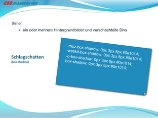 Bisher:
     ein oder mehrere Hintergrundbilder und verschachtelte Divs




Schlagschatten
(box-shadow)
 