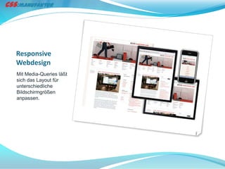 Responsive
Webdesign
Mit Media-Queries läßt
sich das Layout für
unterschiedliche
Bildschirmgrößen
anpassen.
 