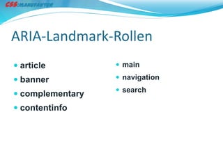 ARIA-Landmark-Rollen
 article          main

 banner           navigation
                   search
 complementary
 contentinfo
 
