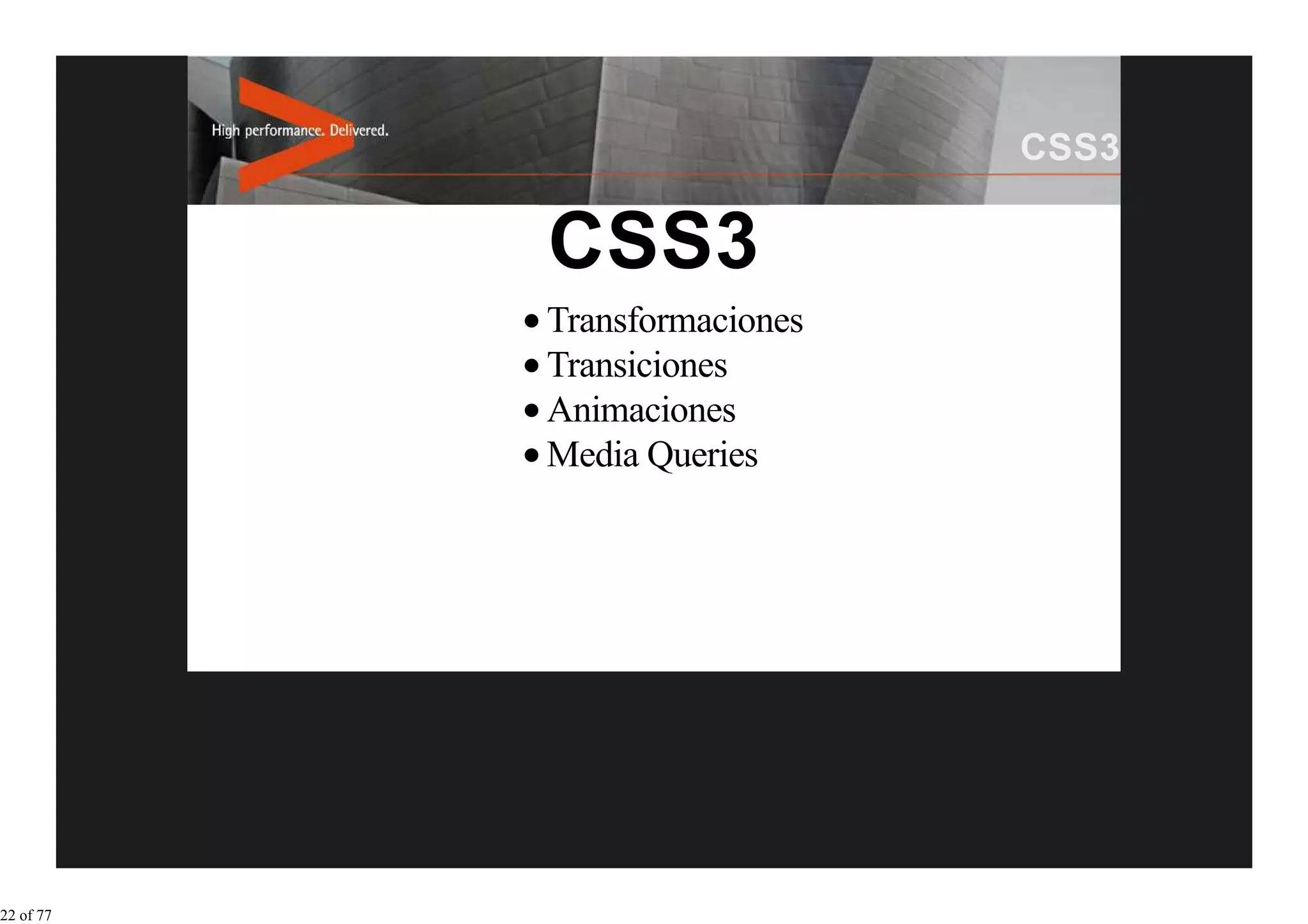 Transformaciones
           Transiciones
           Animaciones
           Media Queries




22 of 77
 