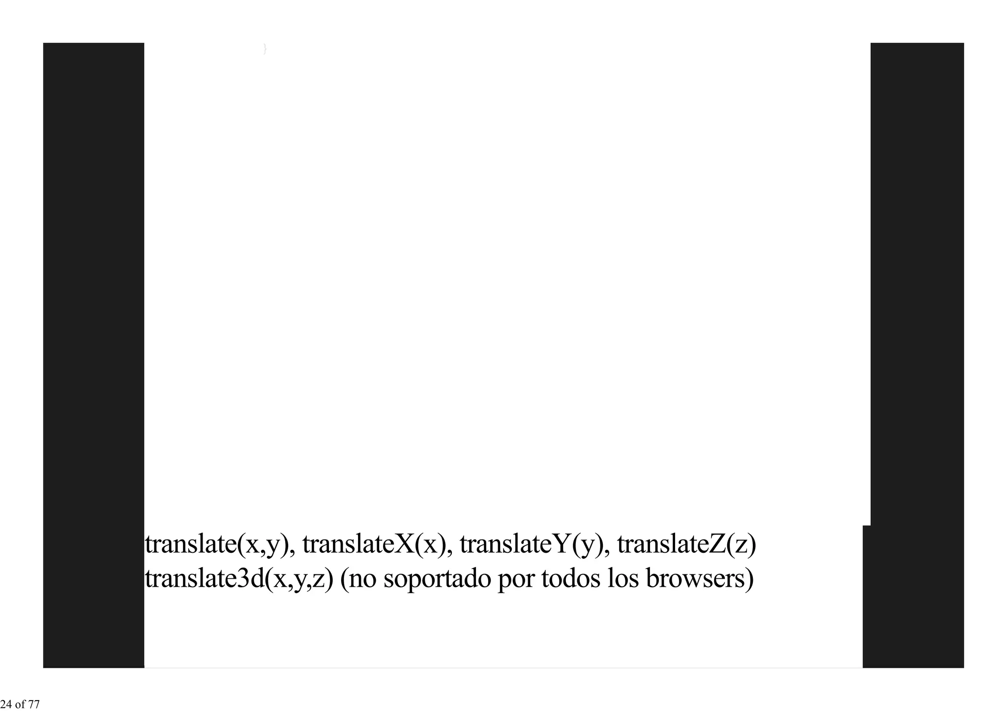 translate(x,y), translateX(x), translateY(y), translateZ(z)
           translate3d(x,y,z) (no soportado por todos los browsers)



24 of 77
 