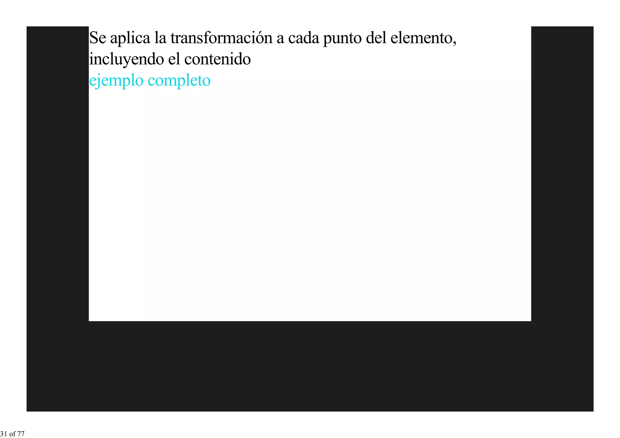 Se aplica la transformación a cada punto del elemento,
           incluyendo el contenido
           ejemplo completo




31 of 77
 