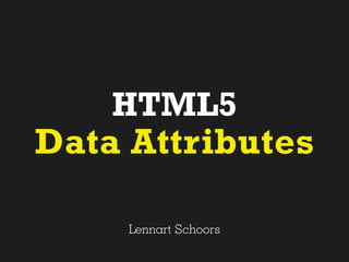 HTML5
Data Attributes

     Lennart Schoors
 