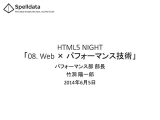 HTML5 NIGHT
「08. Web × パフォーマンス技術」
パフォーマンス部 部長
竹洞 陽一郎
2014年6月5日
 
