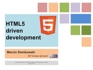 HTML5
driven
development

Marcin Dembowski
                        .NET Developer @ Goyello


    Dzień Informatyki w Akademii Marynarki Wojennej w Gdyni
                          26 Apr 2012
 