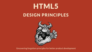 HTML5
DESIGN PRINCIPLES

Uncovering forgotten principles for better product development

 