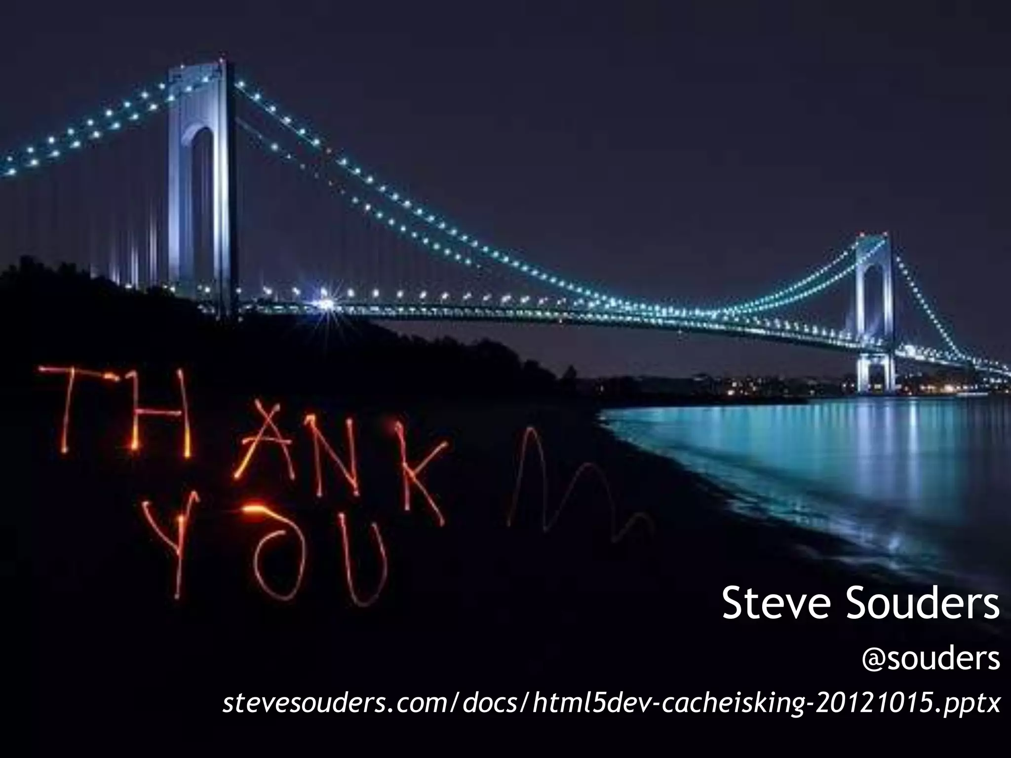 Steve Souders
                                             @souders
stevesouders.com/docs/html5dev-cacheisking-20121015.pptx
 