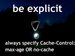 be explicit


always specify Cache-Control:
max-age OR no-cache
 