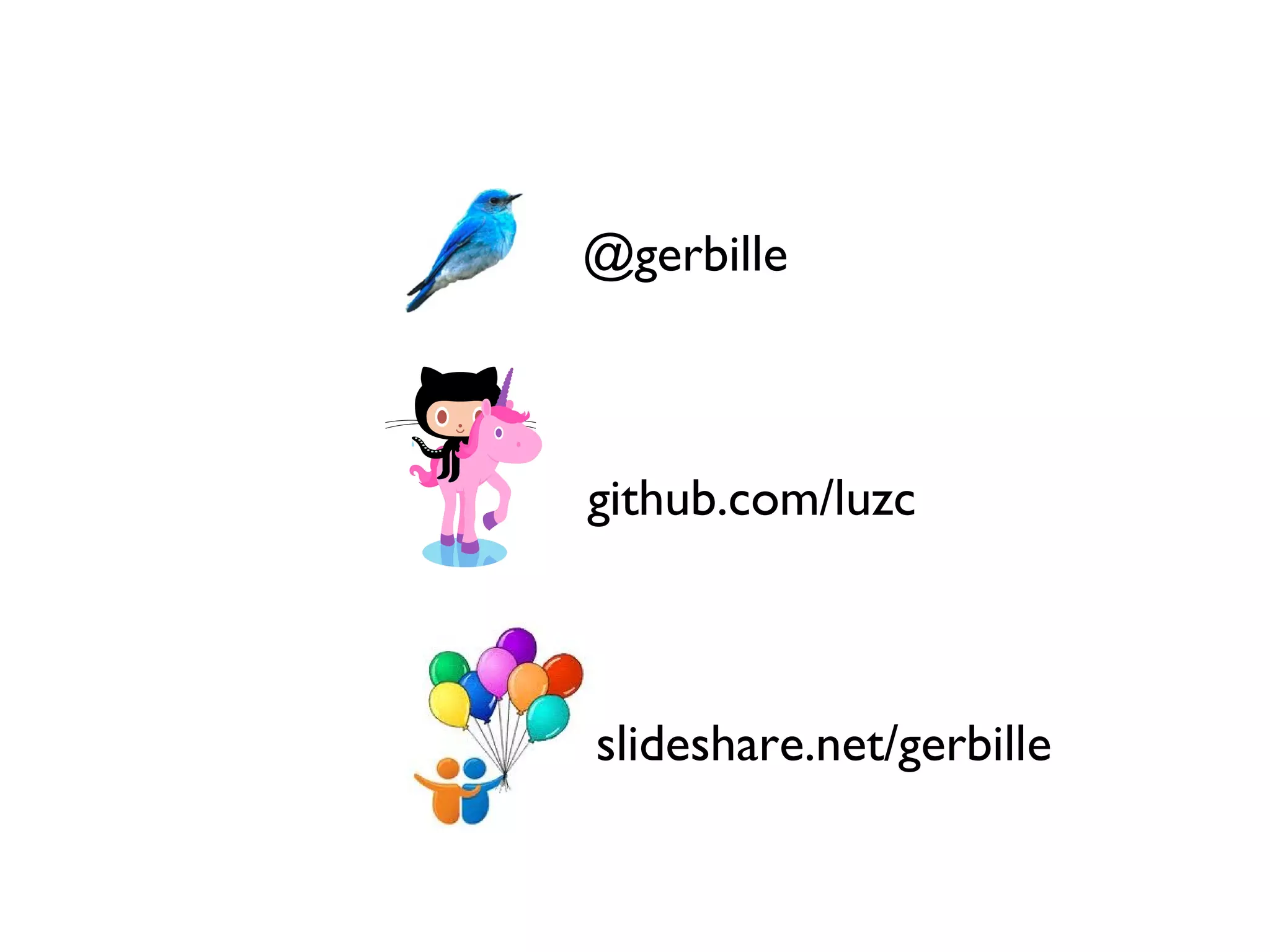@gerbille



github.com/luzc



slideshare.net/gerbille
 
