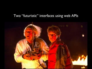 Two “futuristic” interfaces using web APIs
 