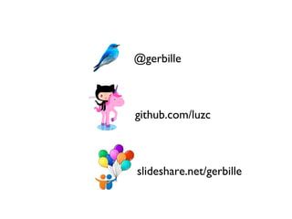 @gerbille



github.com/luzc



slideshare.net/gerbille
 