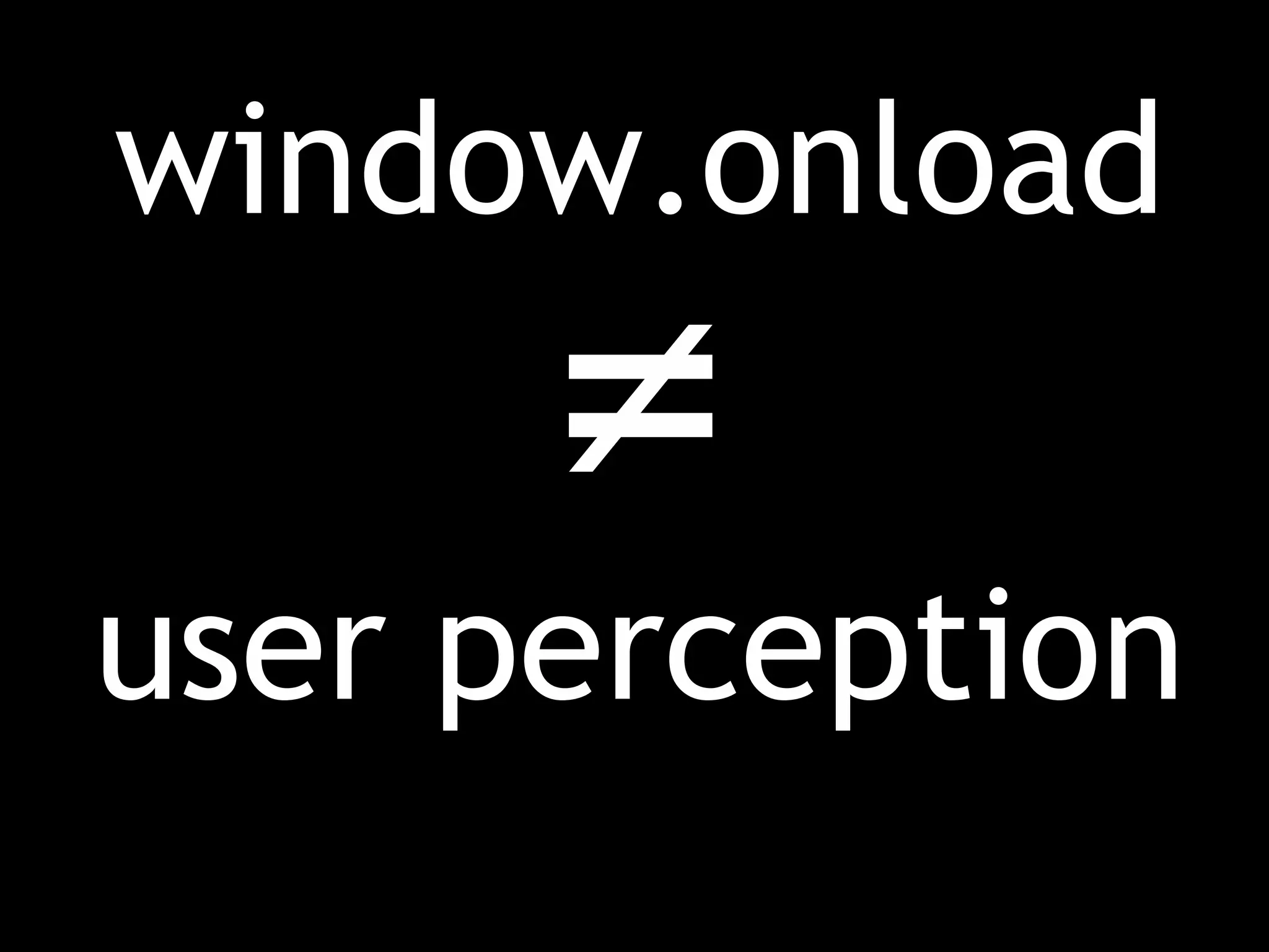 window.onload
      ≠
user perception
 