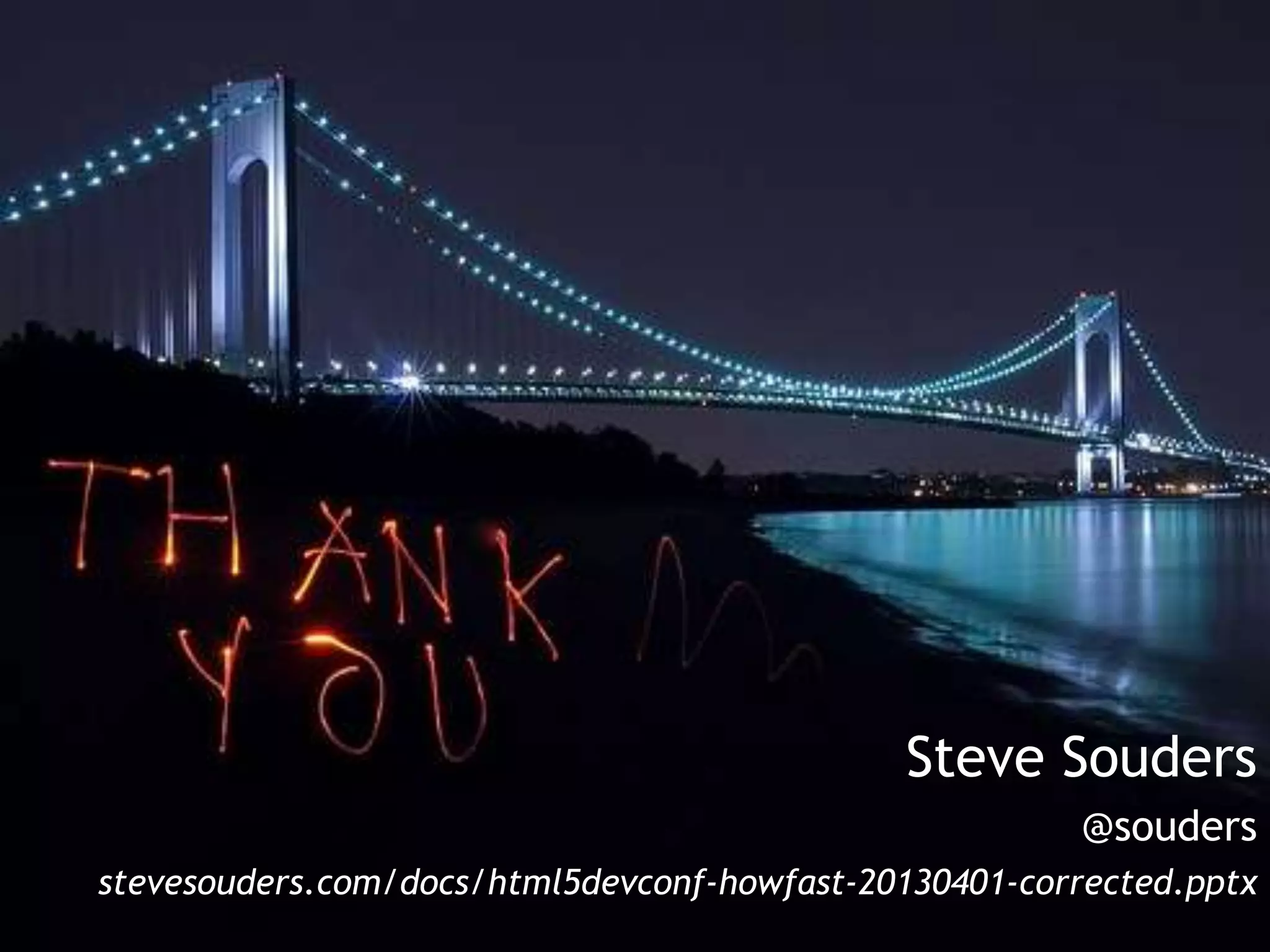 Steve Souders
                                                       @souders
stevesouders.com/docs/html5devconf-howfast-20130401-corrected.pptx
 