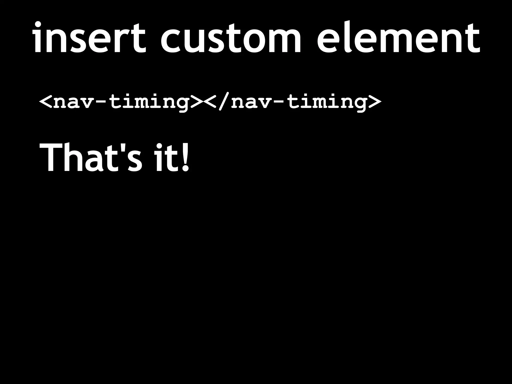 insert custom element
<nav-timing></nav-timing>
That's it!
 
