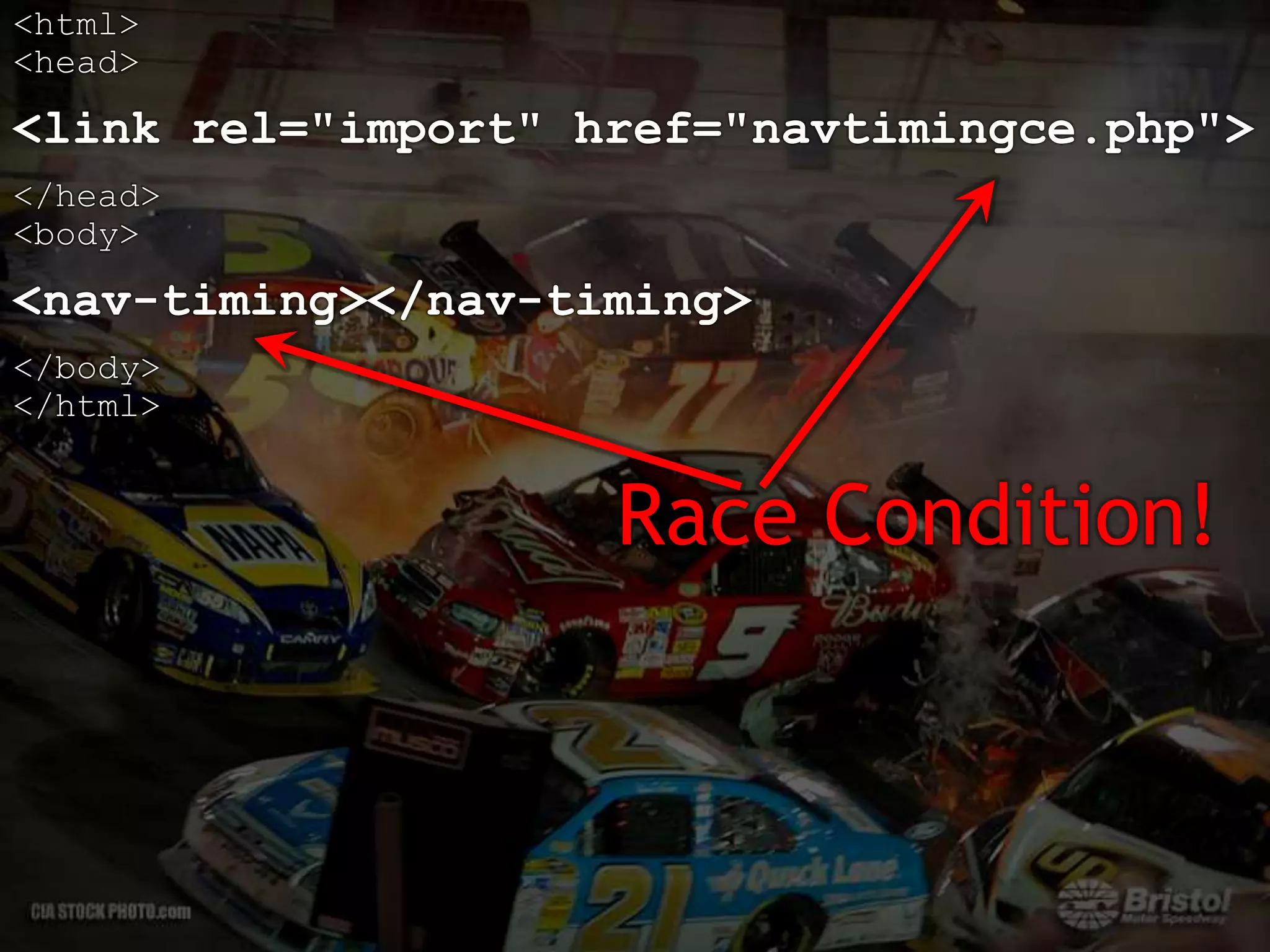 <html>
<head>
<link rel="import" href="navtimingce.php">
</head>
<body>
<nav-timing></nav-timing>
</body>
</html>
Race Condition!
 