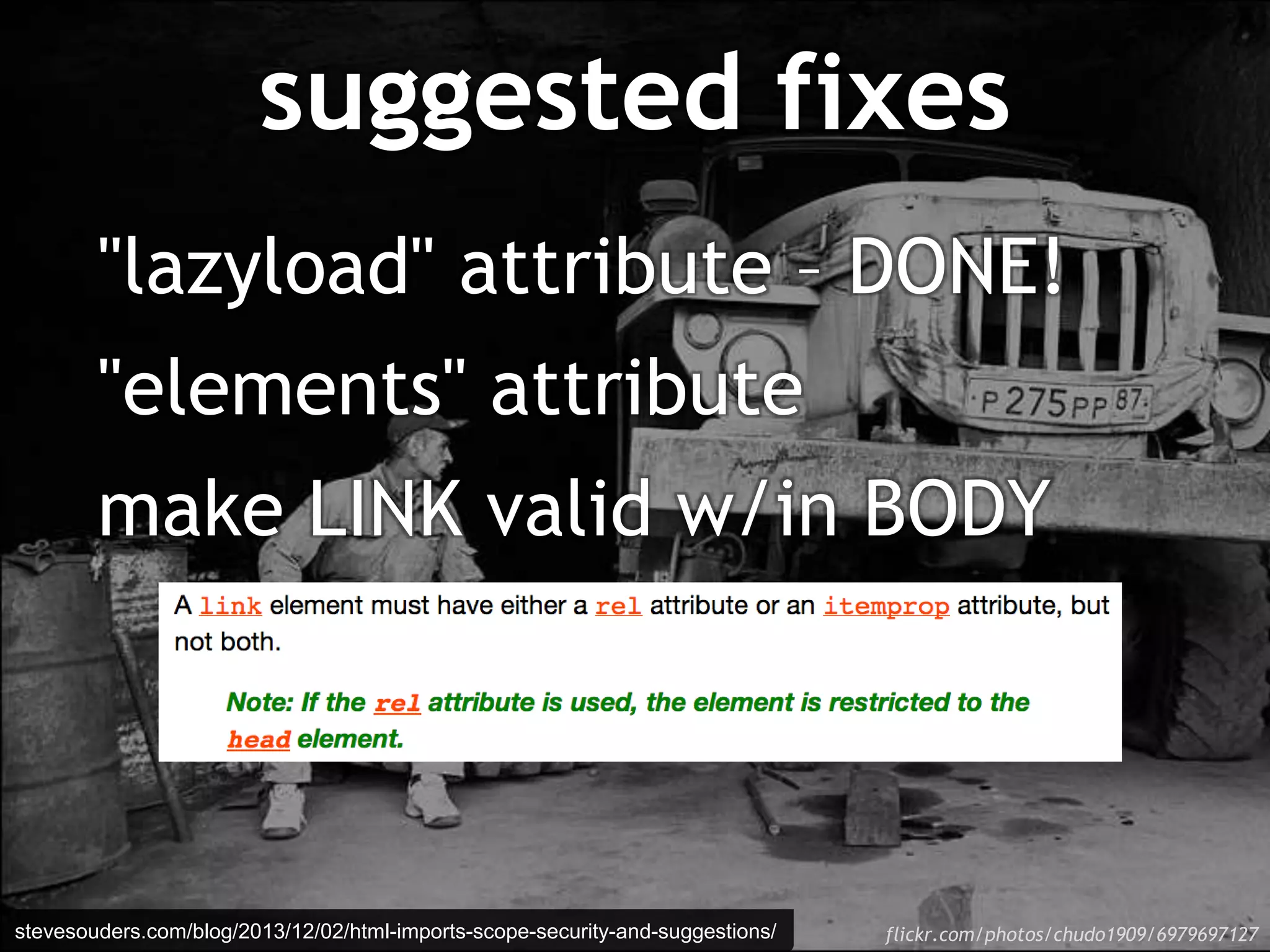 suggested fixes
"lazyload" attribute – DONE!
"elements" attribute
make LINK valid w/in BODY
flickr.com/photos/chudo1909/6979697127stevesouders.com/blog/2013/12/02/html-imports-scope-security-and-suggestions/
 