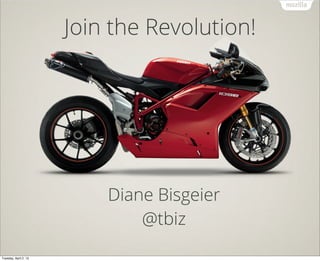 Join the Revolution!




                           Diane Bisgeier
                               @tbiz
Tuesday, April 2, ...