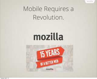 Mobile Requires a
                         Revolution.




Tuesday, April 2, 13
 