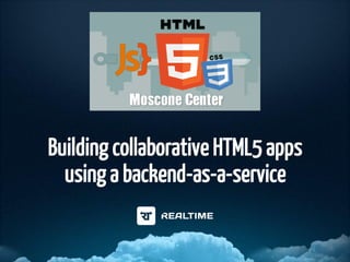 Building collaborative HTML5 apps
using a backend-as-a-service

 