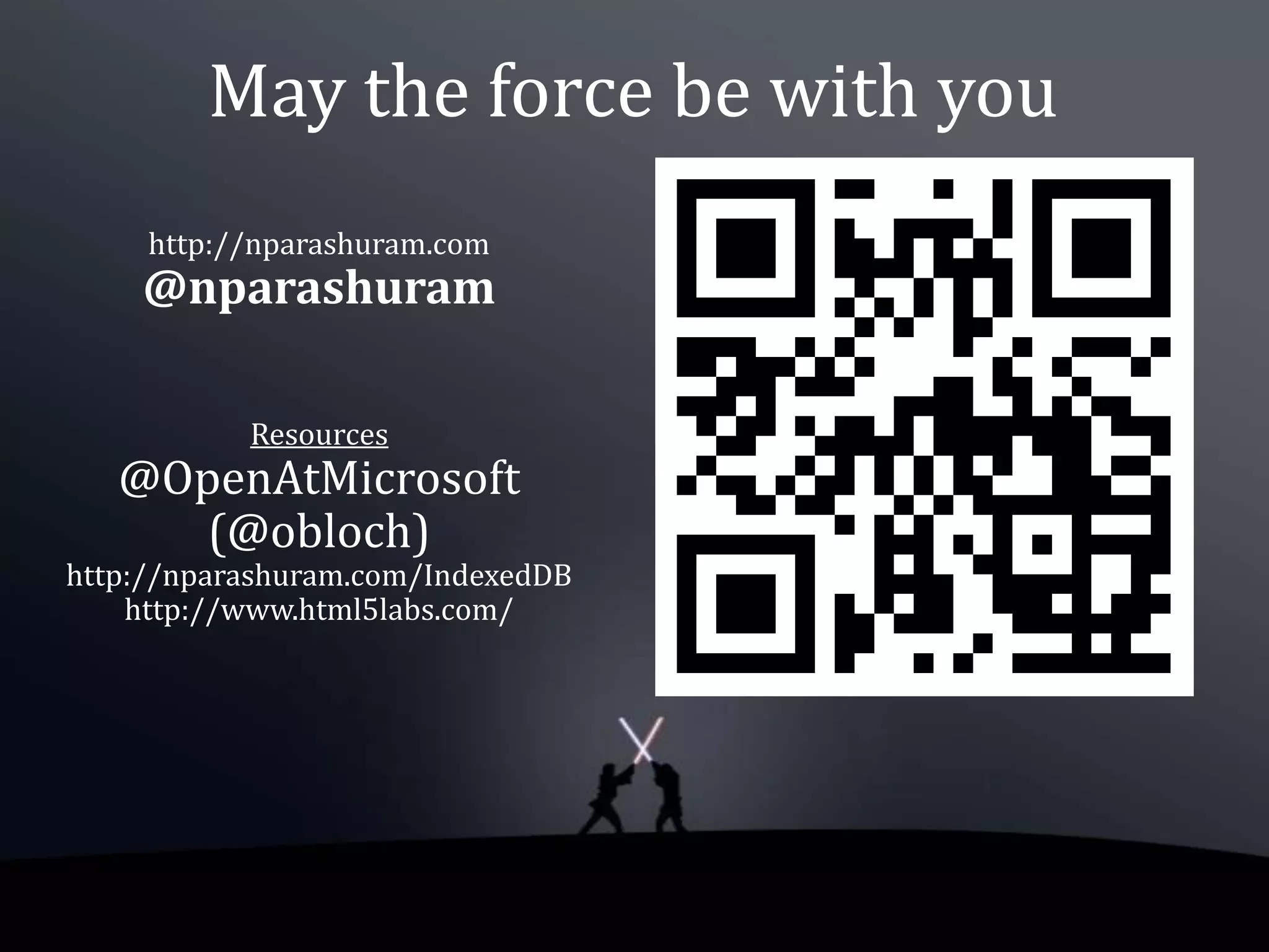 May the force be with you
     http://nparashuram.com
    @nparashuram

           Resources
   @OpenAtMicrosoft
      (@obloch)
http://nparashuram.com/IndexedDB
    http://www.html5labs.com/
 