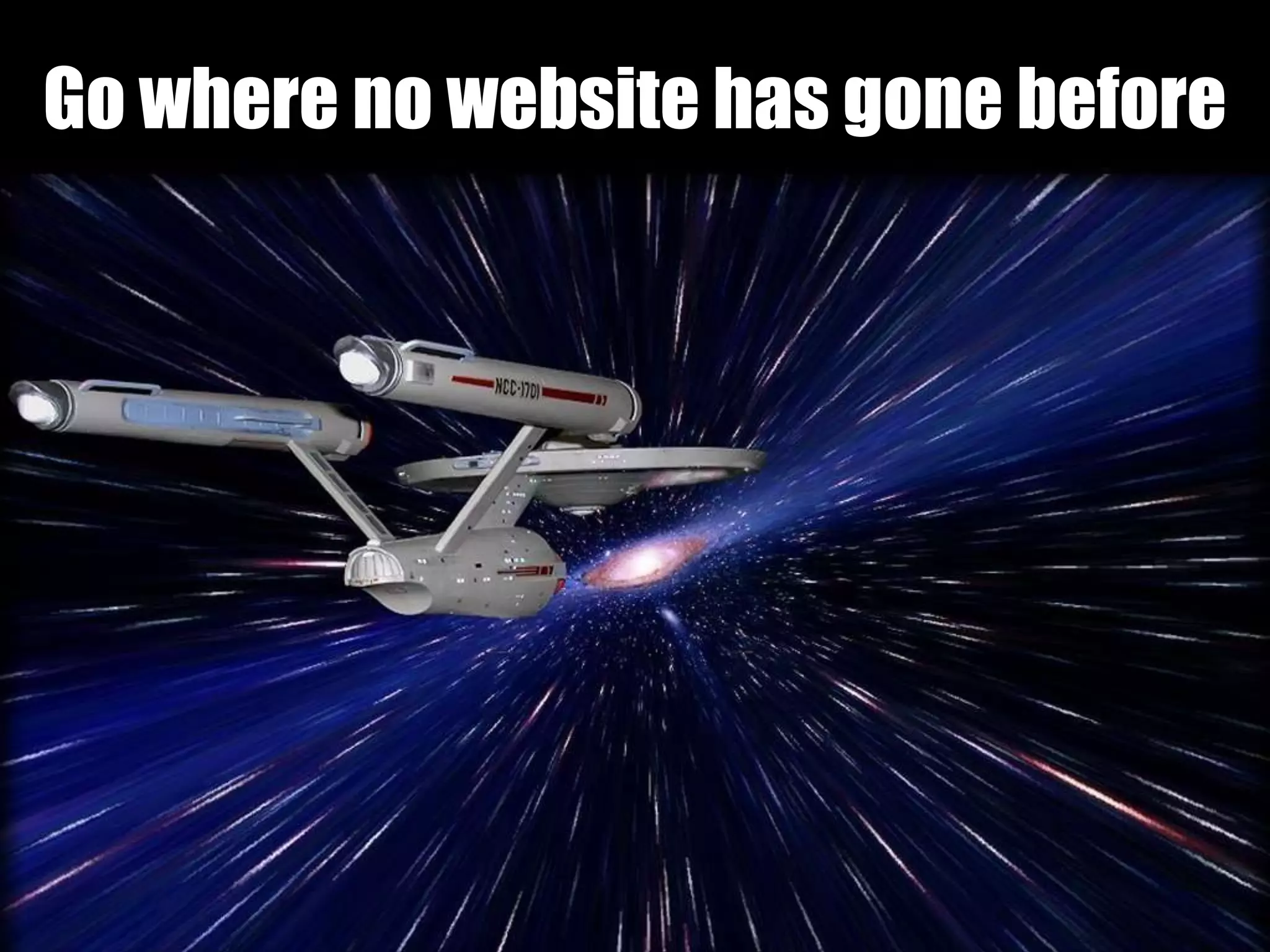 Go where no website has gone before
 