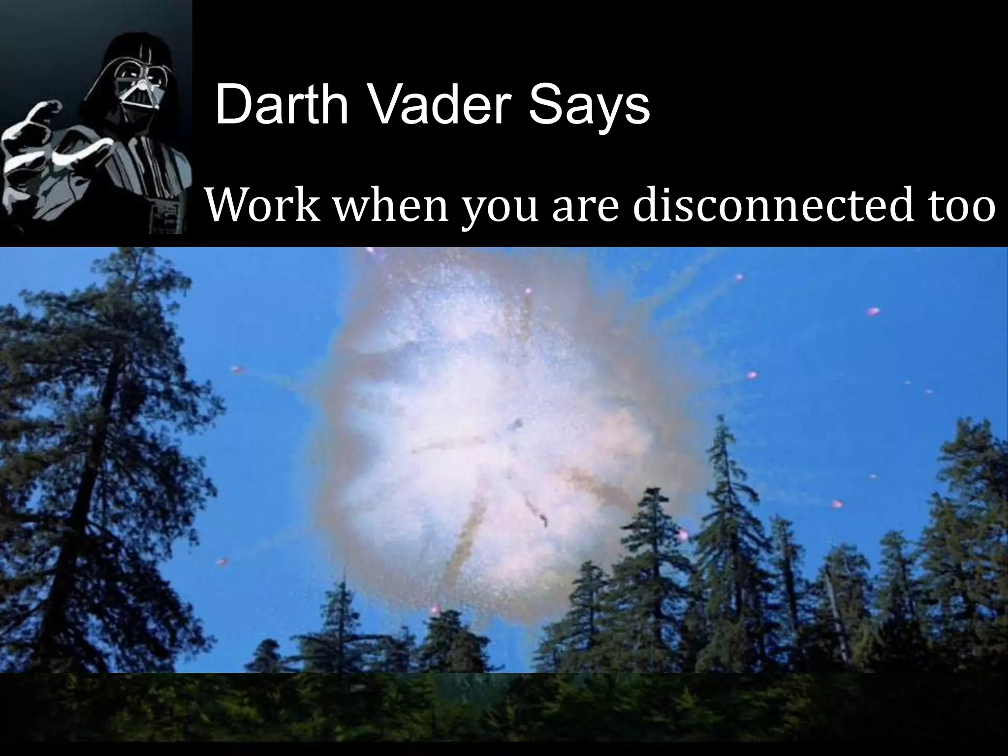 Darth Vader Says
Work when you are disconnected too
 