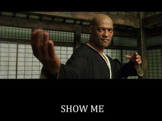 SHOW ME
 
