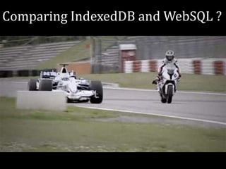Comparing IndexedDB and WebSQL ?
 