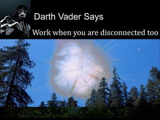 Darth Vader Says
Work when you are disconnected too
 