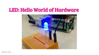 @girlie_mac
LED: Hello World of Hardware
 