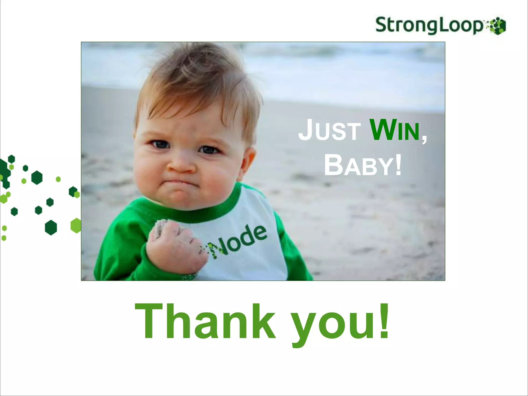 JUST WIN, BABY! First there was Node Thank you! 