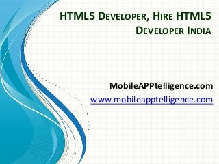 HTML5 DEVELOPER, HIRE HTML5
DEVELOPER INDIA
MobileAPPtelligence.com
www.mobileapptelligence.com
 